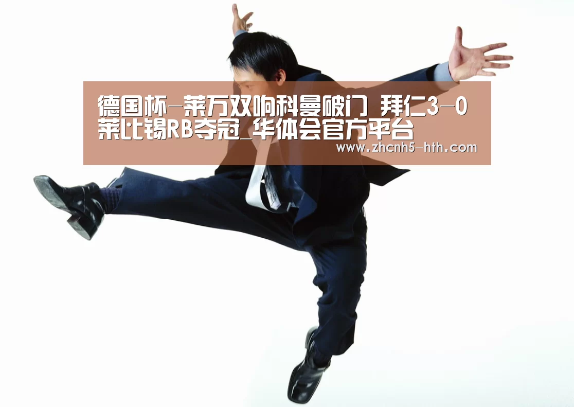 德国杯-莱万双响科曼破门 拜仁3-0莱比锡RB夺冠_华体会官